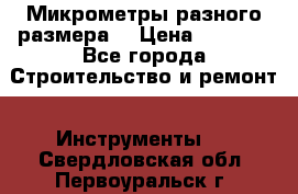 Микрометры разного размера  › Цена ­ 1 000 - Все города Строительство и ремонт » Инструменты   . Свердловская обл.,Первоуральск г.